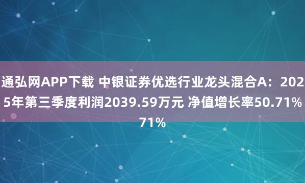 通弘网APP下载 中银证券优选行业龙头混合A：2025年第三季度利润2039.59万元 净值增长率50.71%